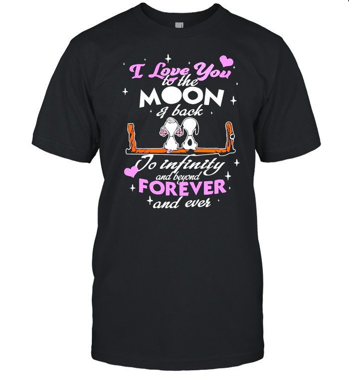Snoopy I Love You To The Moon And Back To Infinity And Beyond Forever And Ever T-Shirt Snoopy I Love You To The Moon And Back To Infinity And Beyond Forever And Ever T-Shirt