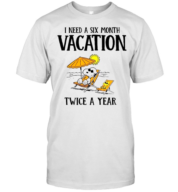 Snoopy I Need A Six Month Vacation Twice A Year T-Shirt Snoopy I Need A Six Month Vacation Twice A Year T-Shirt