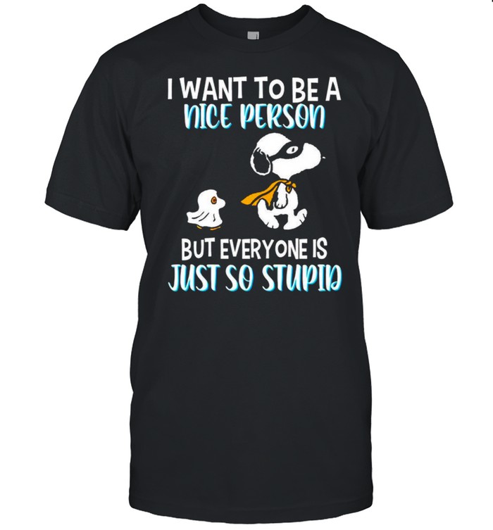 Snoopy I Want To Be A Nice Person But Everyone Is Just So Stupid T-Shirt Snoopy I Want To Be A Nice Person But Everyone Is Just So Stupid T-Shirt