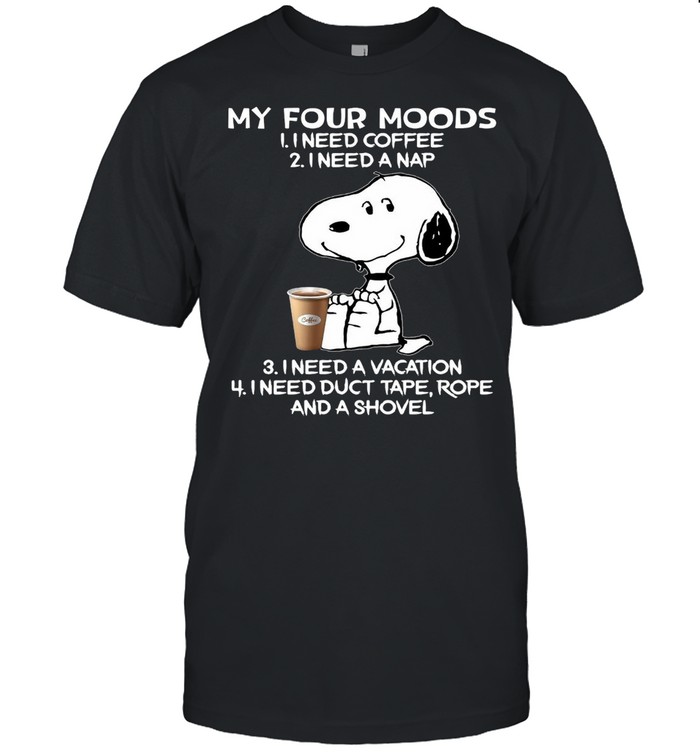Snoopy My Four Moods I Need Coffee I Need A Nap I Need A Vacation I Need Duct Tape Rope And A Shovel T-Shirt