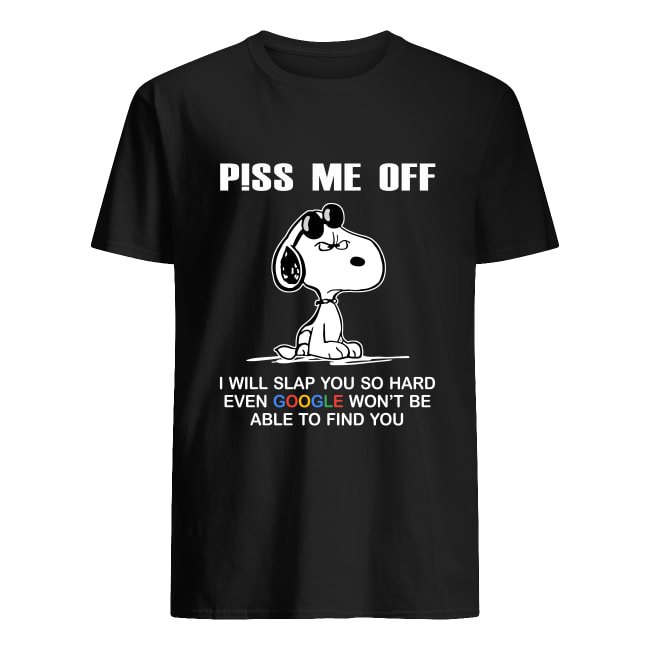 Snoopy: Piss Me Off I Will Slap You So Hard Even Google T-Shirt