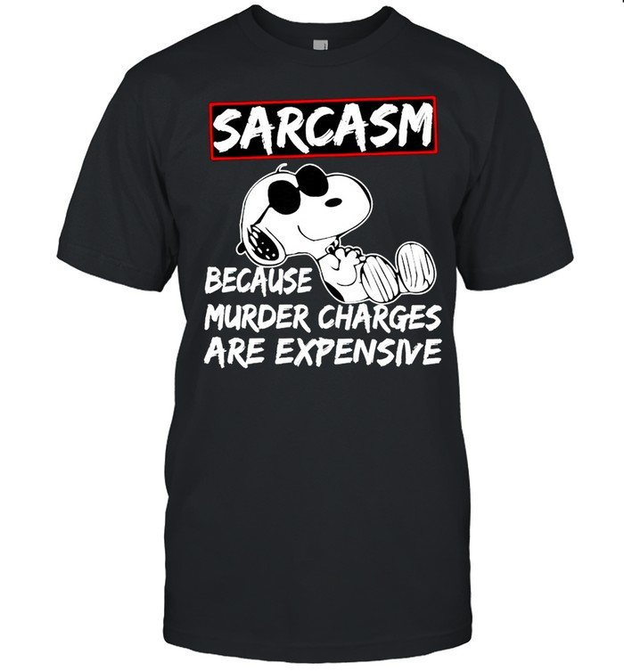 Snoopy Sarcasm Because Murder Charges Are Expensive T-Shirt