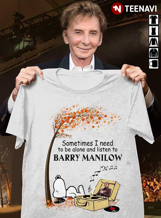 Snoopy Sometimes I Need To Be Alone And Listen To Barry Manilow T-Shirt