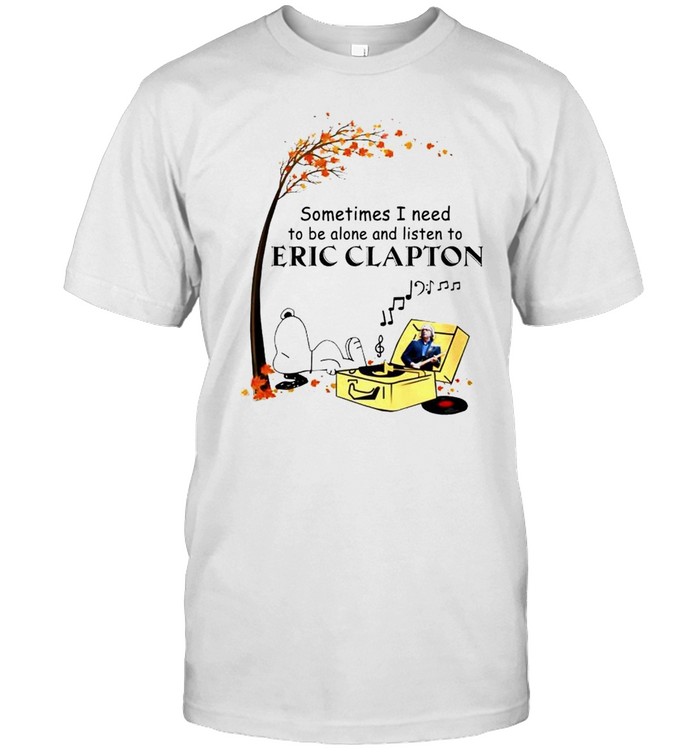 Snoopy Sometimes I Need To Be Alone And Listen To Eric Clapton T-Shirt