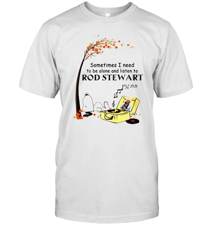 Snoopy Sometimes I Need To Be Alone And Listen To Rod Stewart T-Shirt