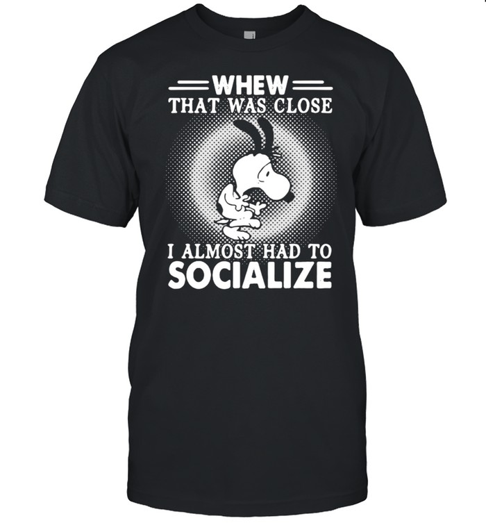 Snoopy Whew That Was Close I Almost Had To Socialize T-Shirt