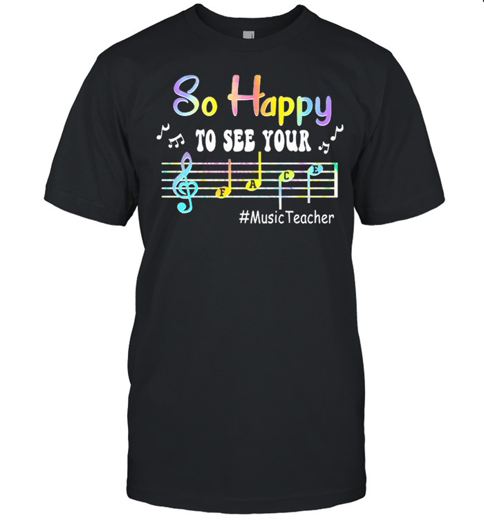 So Happy To See Your Musicteacher T-Shirt