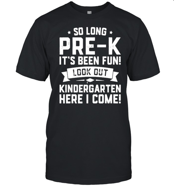 So Long Pre-K Its Been Fun Look Out Kindergarten Here I Come Graduation T-Shirt