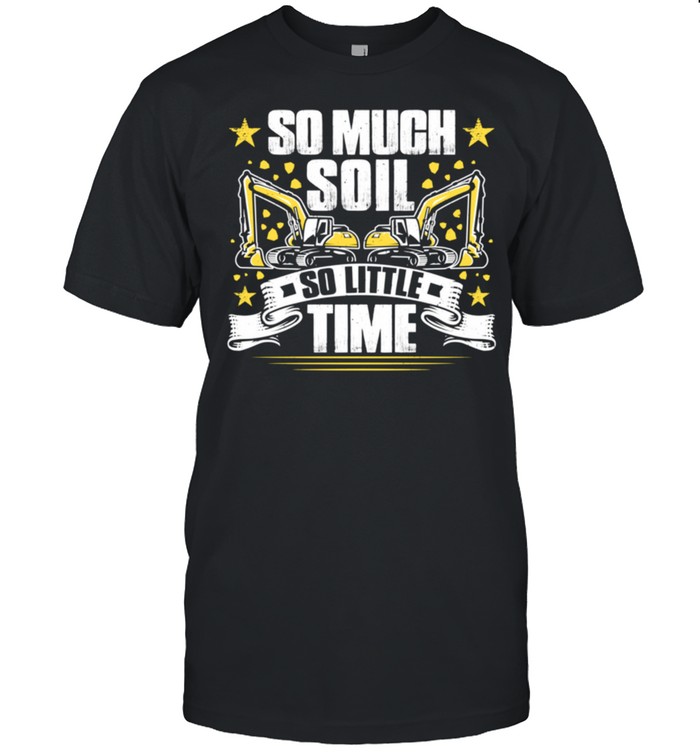 So Much Soil Heavy Equipment Operator T-Shirt