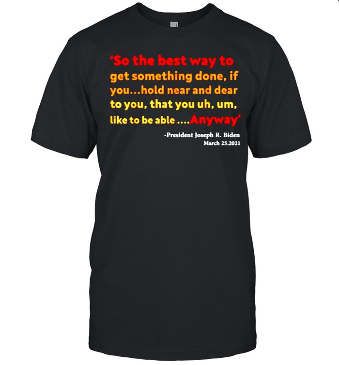 So The Best Way To Get Something Done Joe Biden T-Shirt