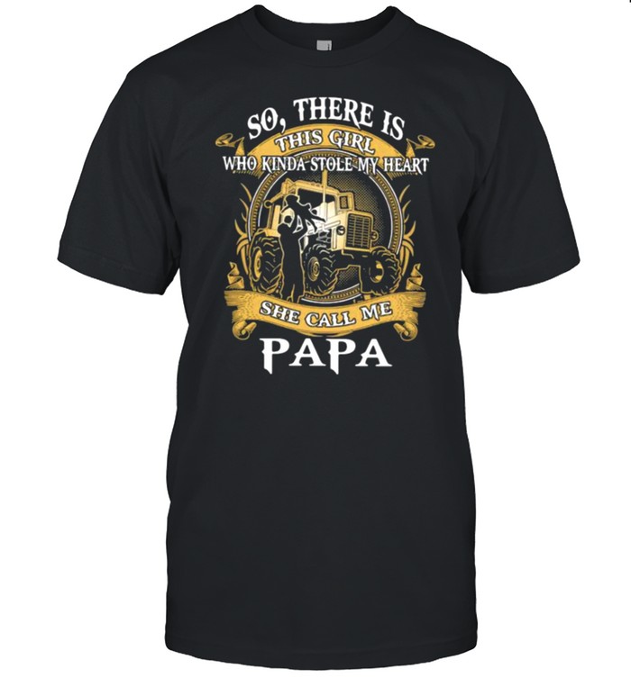 So There Is This Girl Who Kinda Stole My Heart She Call Me Papa Tractor T-Shirt