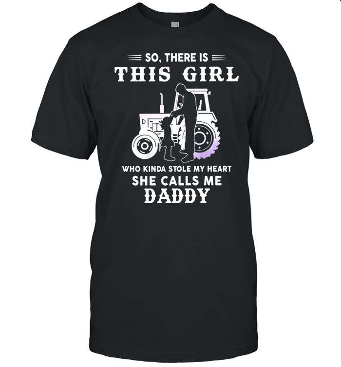 So There Is This Girl Who Kinda Stole My Heart She Calls Me Daddy Tractor T-Shirt