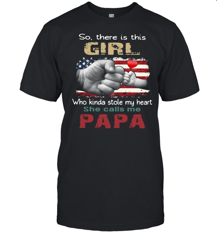 So There Is This Girl Who Kinda Stole My Heart She Calls Me Papa America Flag T-Shirt So There Is This Girl Who Kinda Stole My Heart She Calls Me Papa America Flag T-Shirt
