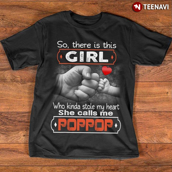 So There Is This Girl Who Kinda Stole My Heart She Calls Me Poppop T-Shirt