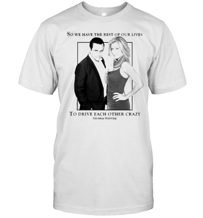 So We Have The Rest Of Our Lives To Drive Each Other Crazy General Hospital Sonny And Carly T-Shirt