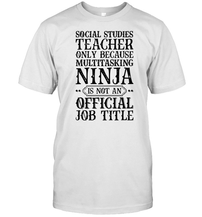 Social Studies Teacher Only Because Multitask Teaching T-Shirt
