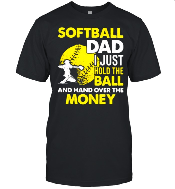 Softball Dad I Just Hold The Ball And Hand Over The Money T-Shirt