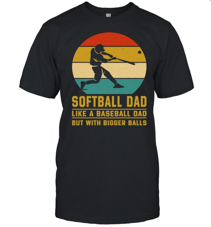 Softball Dad Like A Baseball Dad With Bigger Balls Vintage T-Shirt Softball Dad Like A Baseball Dad With Bigger Balls Vintage T-Shirt