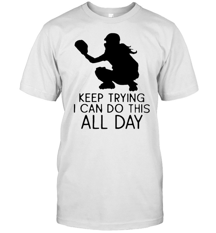 Softball Keep Trying I Can Do This All Day T-Shirt