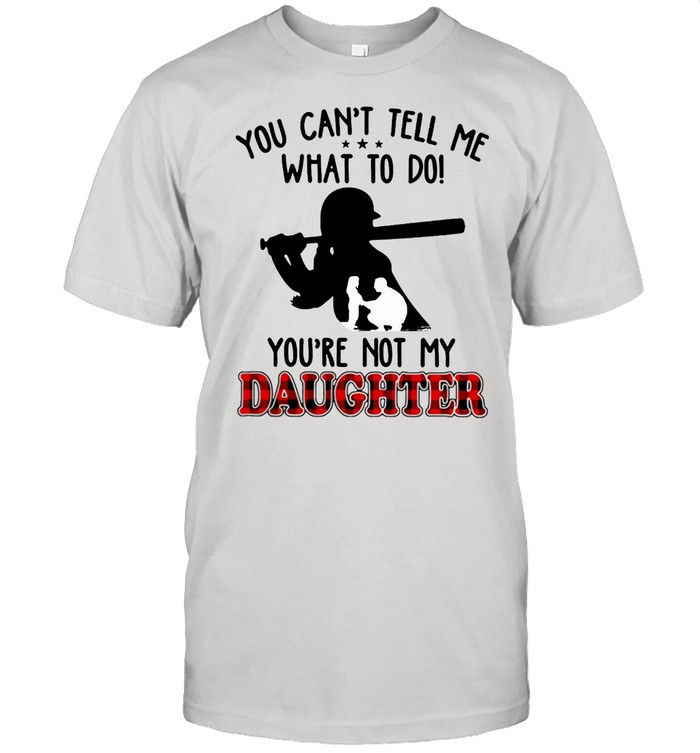 Softball You Cant Tell Me What To Do Youre Not My Daughter T-Shirt Softball You Cant Tell Me What To Do Youre Not My Daughter T-Shirt