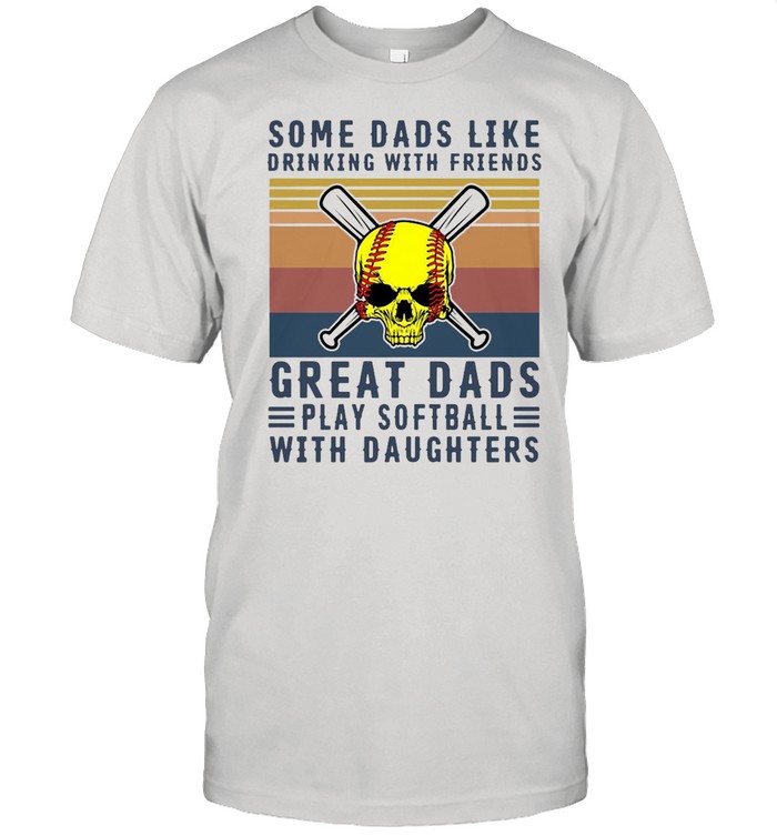Some Dads Like Drinking With Friends Great Dads Play Softball With Daughters Vintage T-Shirt Some Dads Like Drinking With Friends Great Dads Play Softball With Daughters Vintage T-Shirt