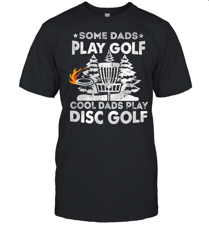 Some Dads Play Golf Cool Dads Play Disc Golf T-Shirt
