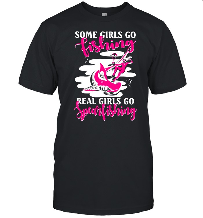 Some Girl Go Fishing Real Girls Go Spearfishing T-Shirt