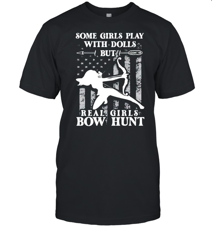 Some Girl Play With Dolls Real Girls Bow Hunt T-Shirt