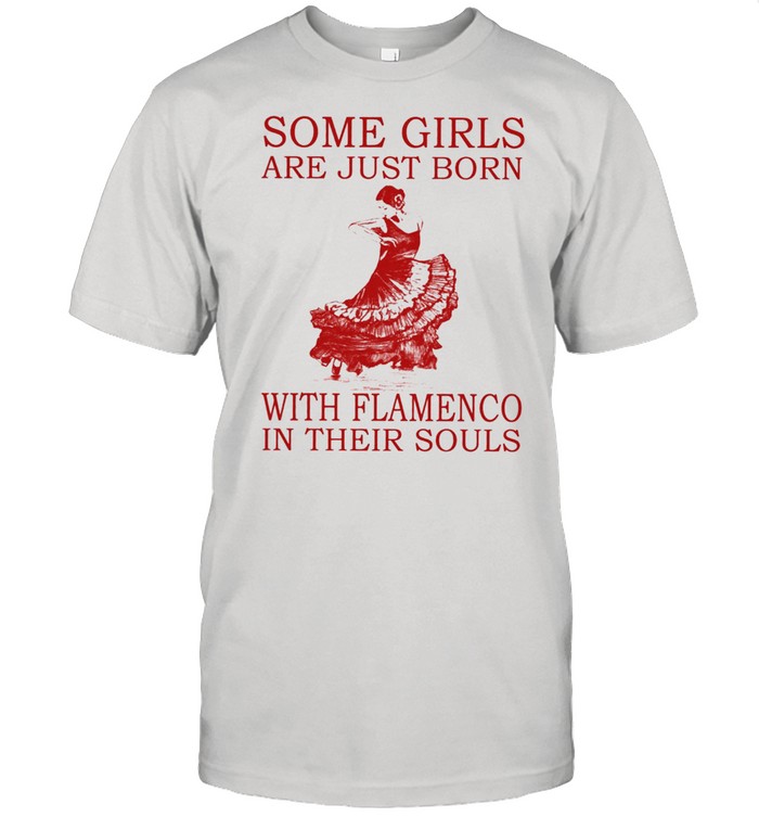 Some Girls Are Just Born With Flamenco In Their Souls T-Shirt