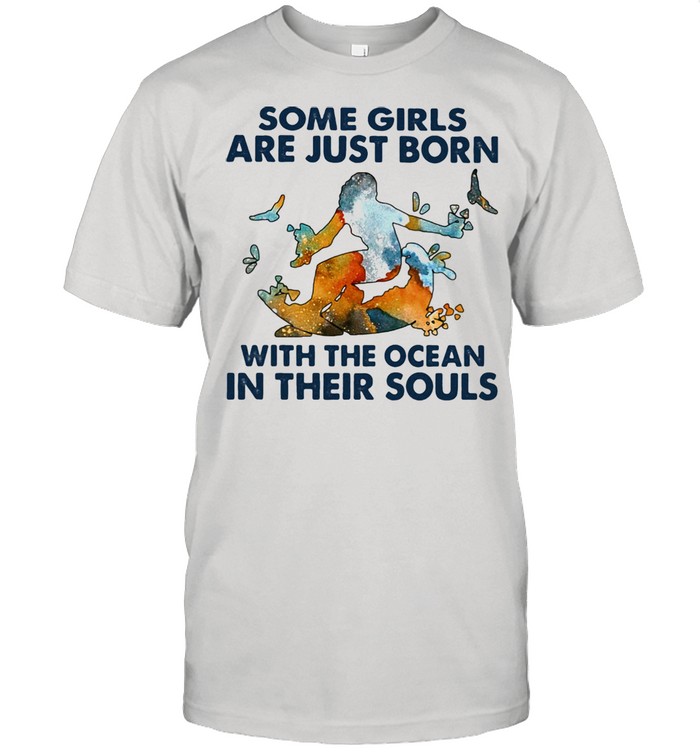 Some Girls Are Just Born With The Ocean In Their Souls T-Shirt Some Girls Are Just Born With The Ocean In Their Souls T-Shirt