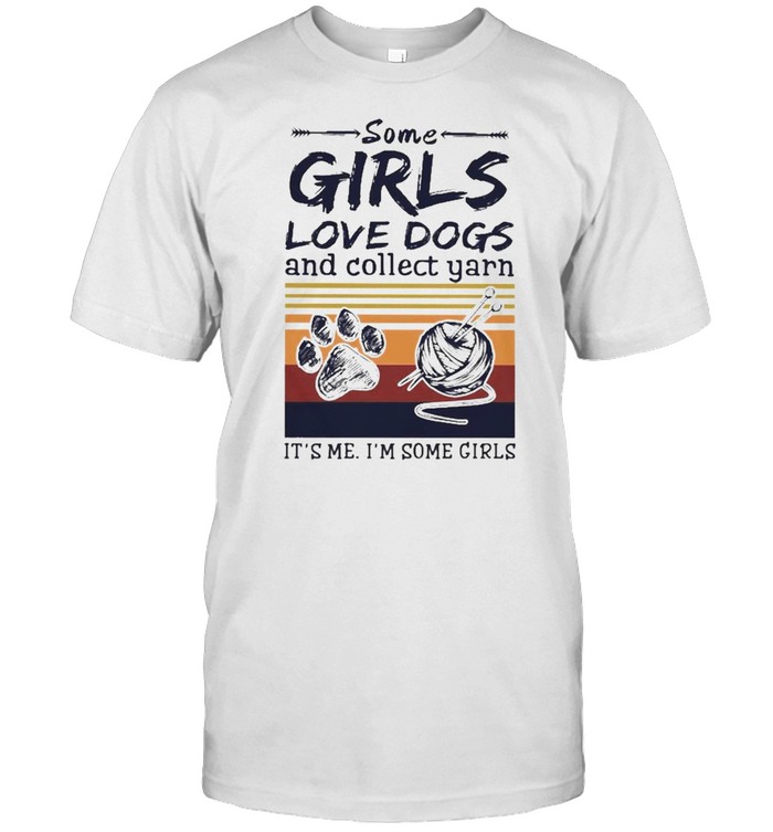 Some Girls Love Dogs And Collect Yarn Its Me Im Some Girls Vintage T-Shirt
