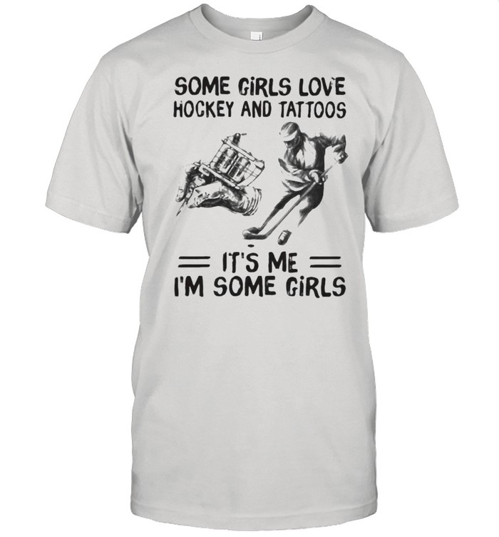 Some Girls Love Hockey And Tattoos It’S Me I’M Some Girls T-Shirt Some Girls Love Hockey And Tattoos It’S Me I’M Some Girls T-Shirt