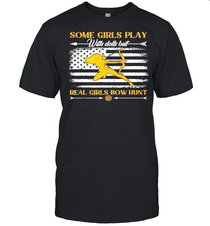 Some Girls Play With Dolls But Real Gir5ls Bow Hunt American Flag T-Shirt