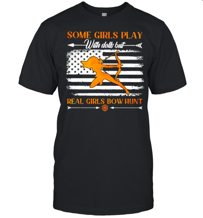 Some Girls Play With Dolls But Real Girls Bow Hunt American Flag T-Shirt Some Girls Play With Dolls But Real Girls Bow Hunt American Flag T-Shirt