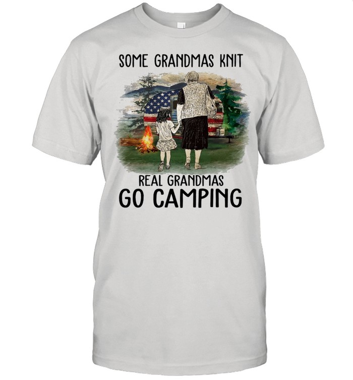Some Grandmas Knit Real Grandmas Go Camping T-Shirt