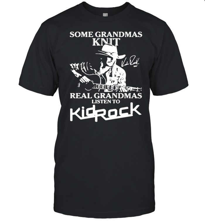 Some Grandmas Knit Real Grandmas Listen To Kidrock Signatures T-Shirt