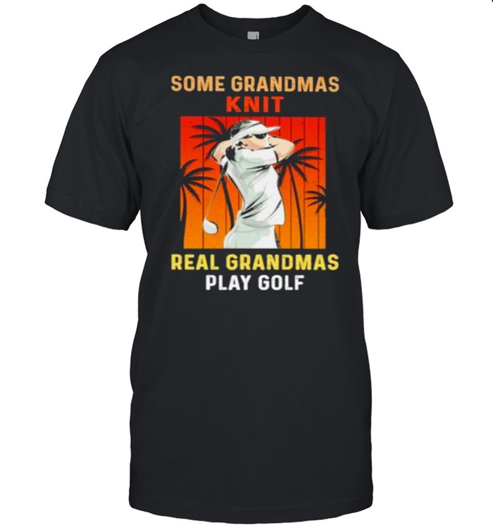 Some Grandmas Knit Real Grandmas Play Golf Vintage T-Shirt Some Grandmas Knit Real Grandmas Play Golf Vintage T-Shirt