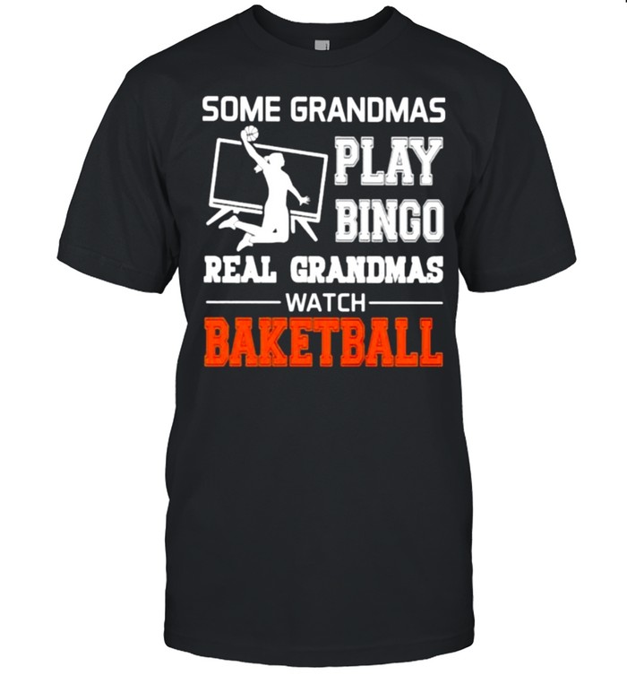 Some Grandmas Play Bingo Real Grandmas Watch Baketball T-Shirt Some Grandmas Play Bingo Real Grandmas Watch Baketball T-Shirt
