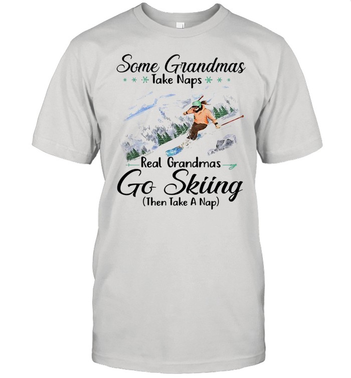 Some Grandmas Take Naps Real Grandmas Go Skiing Then Take A Nap T-Shirt