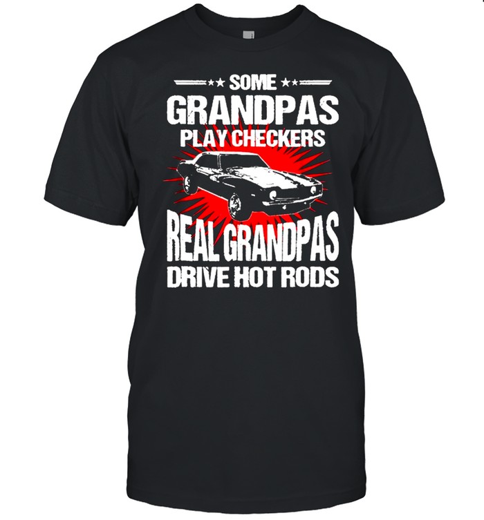 Some Grandpas Play Checkers Real Grandpas Drive Hot Rods T-Shirt