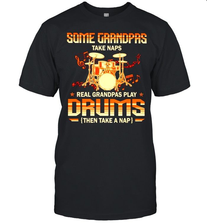 Some Grandpas Take Naps Real Grandpas Play Drums T-Shirt