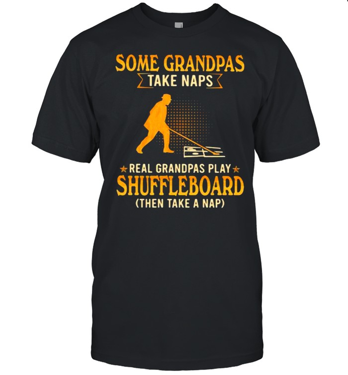 Some Grandpas Take Naps Real Grandpas Play Shuffleboard Then Take A Nap T-Shirt