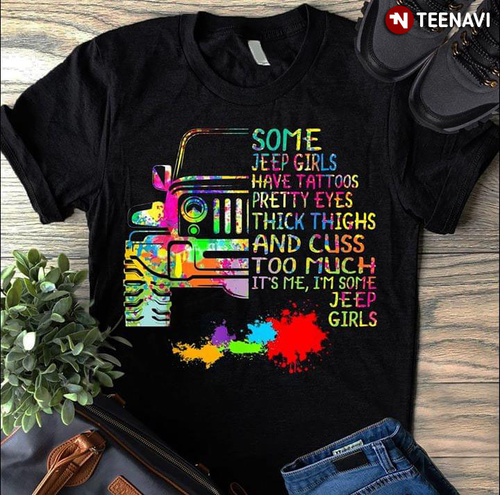 Some Jeep Girl Have Tattoos Pretty Eyes Thick Thigh And Cuss Too Much T-Shirt