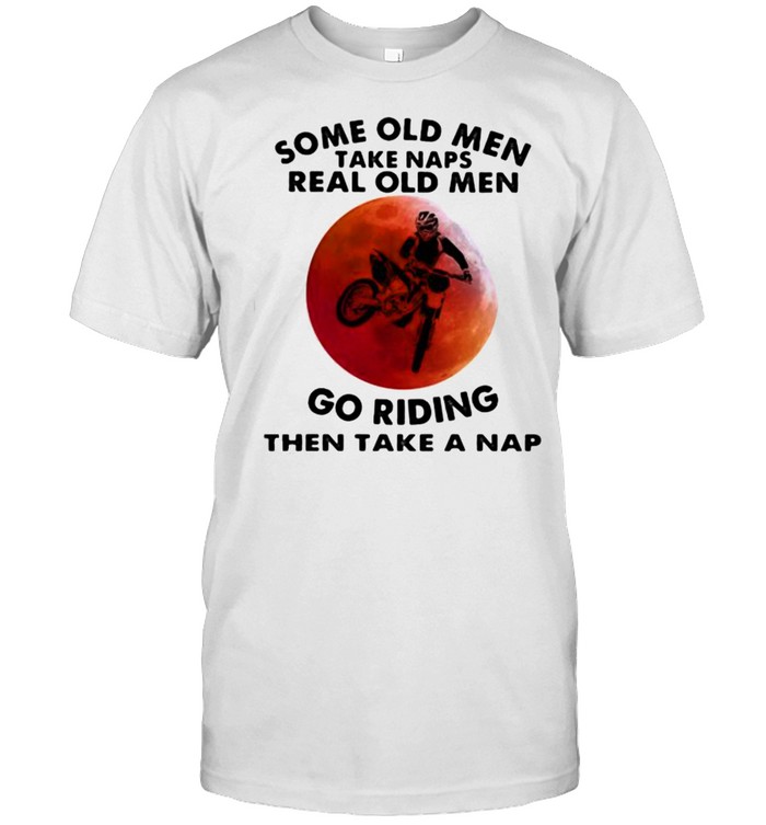 Some Old Men Take Naps Real Old Men Go Riding Then Take A Nap Blood Moon T-Shirt