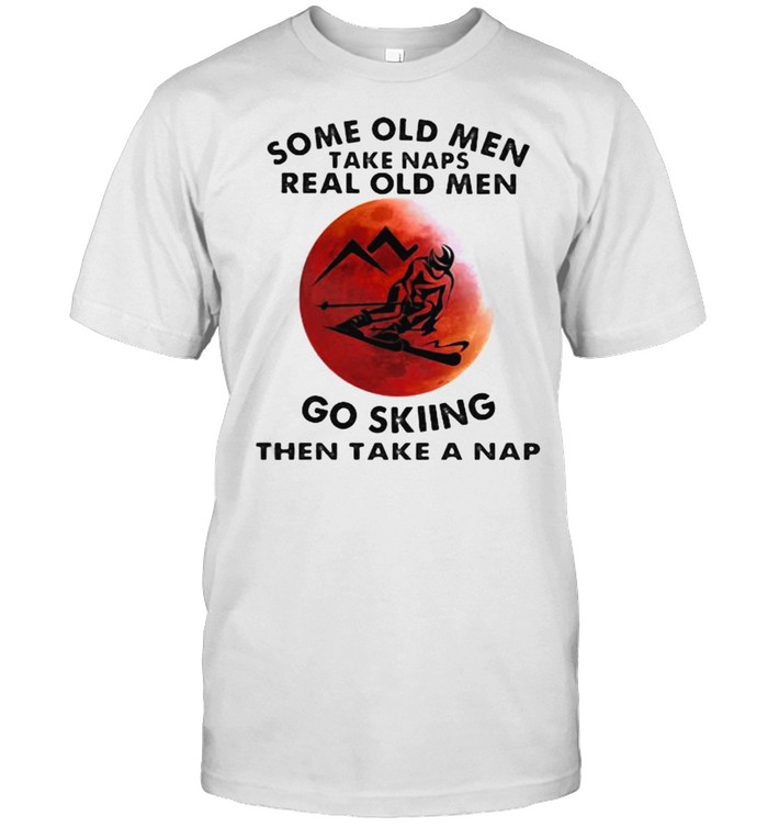 Some Old Men Take Naps Real Old Men Go Skiing Then Take A Nap Blood Moon T-Shirt