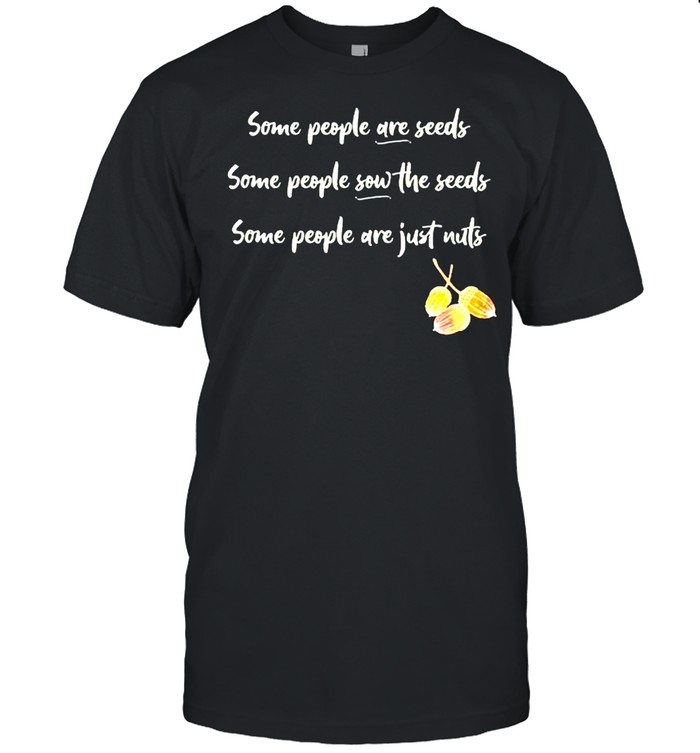Some People Are Seeds Some People Sow The Seeds T-Shirt Some People Are Seeds Some People Sow The Seeds T-Shirt