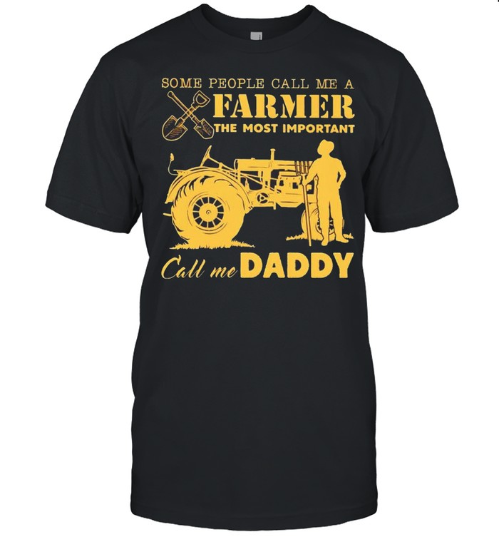 Some People Call Me A Farmer The Most Important Call Me Daddy T-Shirt