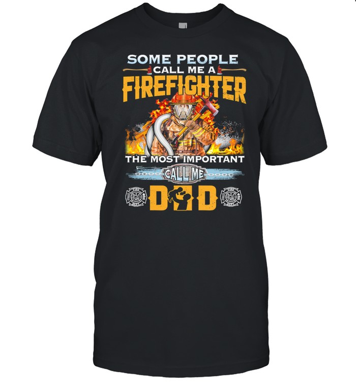 Some People Call Me A Firefighter The Most Important Call Me Dad T-Shirt
