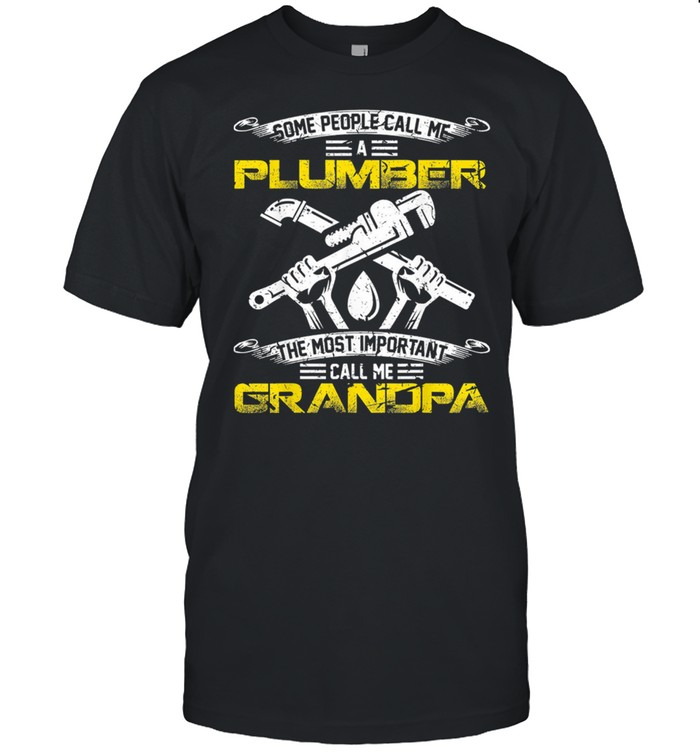 Some People Call Me A Plumber The Most Important Call Me Grandpa T-Shirt