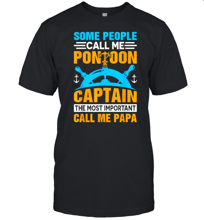 Some People Call Me Pontoon Captain The Most Important Call Me Papa T-Shirt